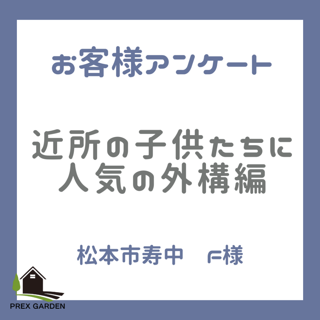 【お客様アンケート】松本市寿中　近所の子供たちに人気の外構編